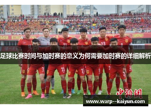 足球比赛时间与加时赛的意义为何需要加时赛的详细解析