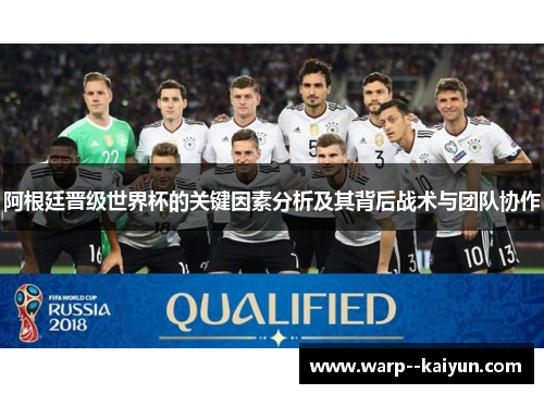 阿根廷晋级世界杯的关键因素分析及其背后战术与团队协作