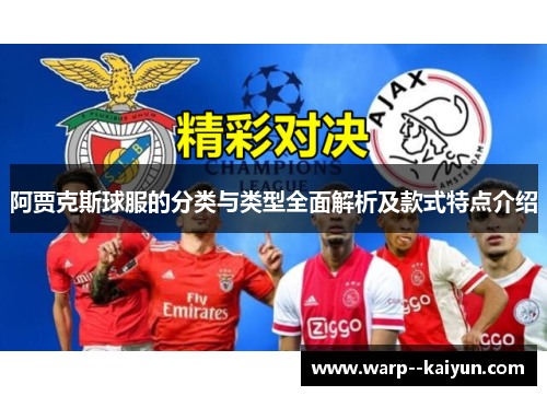 阿贾克斯球服的分类与类型全面解析及款式特点介绍 阿贾克斯球服的分类与类型全面解析及款式特点介绍
