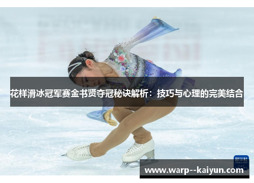 花样滑冰冠军赛金书贤夺冠秘诀解析:技巧与心理的完美结合 花样滑冰冠军赛金书贤夺冠秘诀解析:技巧与心理的完美结合
