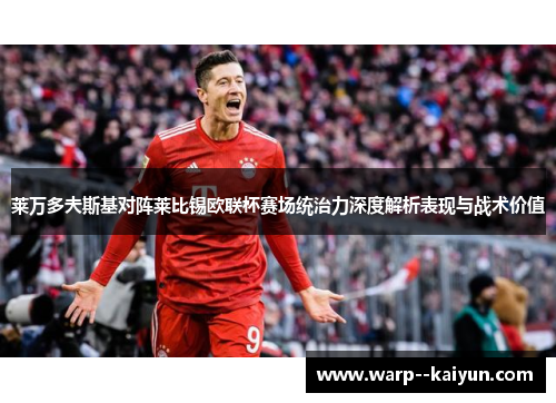 莱万多夫斯基对阵莱比锡欧联杯赛场统治力深度解析表现与战术价值 莱万多夫斯基对阵莱比锡欧联杯赛场统治力深度解析表现与战术价值