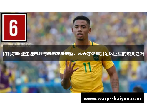 阿扎尔职业生涯回顾与未来发展展望:从天才少年到足坛巨星的蜕变之路 阿扎尔职业生涯回顾与未来发展展望:从天才少年到足坛巨星的蜕变之路