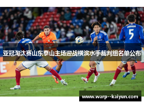 亚冠淘汰赛山东泰山主场迎战横滨水手裁判组名单公布 亚冠淘汰赛山东泰山主场迎战横滨水手裁判组名单公布