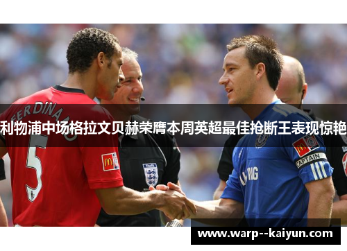 利物浦中场格拉文贝赫荣膺本周英超最佳抢断王表现惊艳 利物浦中场格拉文贝赫荣膺本周英超最佳抢断王表现惊艳