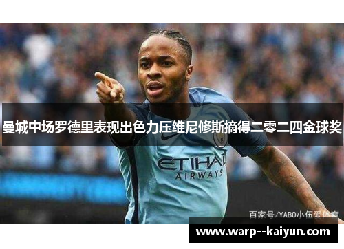 曼城中场罗德里表现出色力压维尼修斯摘得二零二四金球奖